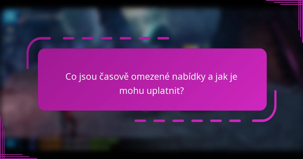 Co jsou časově omezené nabídky a jak je mohu uplatnit?