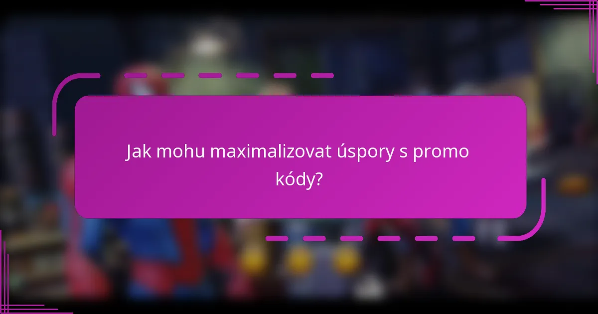 Jak mohu maximalizovat úspory s promo kódy?