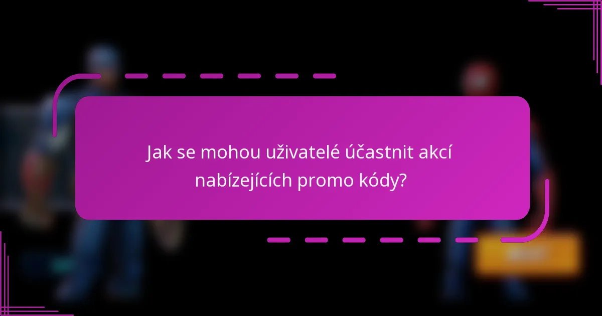 Jak se mohou uživatelé účastnit akcí nabízejících promo kódy?