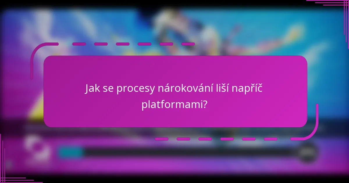 Jak se procesy nárokování liší napříč platformami?