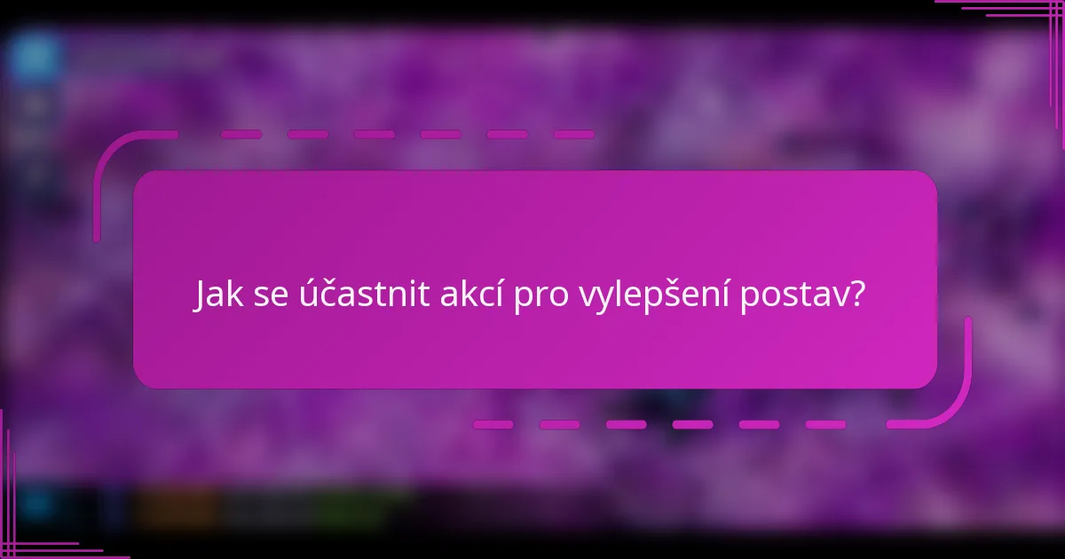 Jak se účastnit akcí pro vylepšení postav?