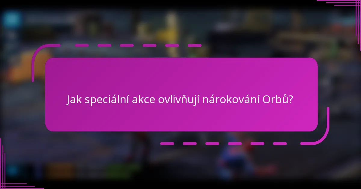 Jak speciální akce ovlivňují nárokování Orbů?