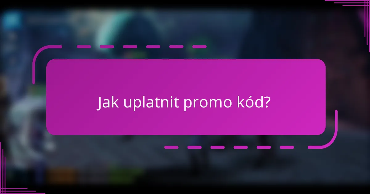 Jak uplatnit promo kód?