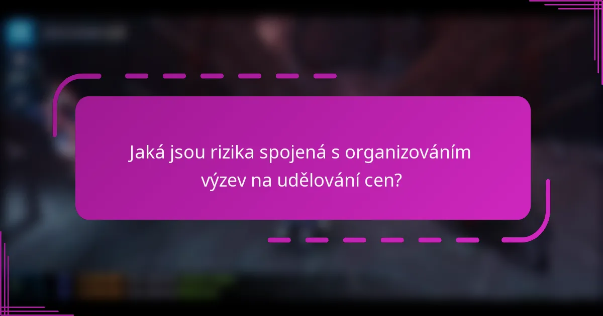 Jaká jsou rizika spojená s organizováním výzev na udělování cen?