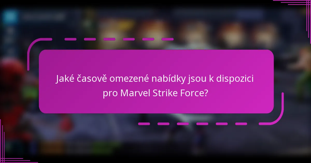 Jaké časově omezené nabídky jsou k dispozici pro Marvel Strike Force?