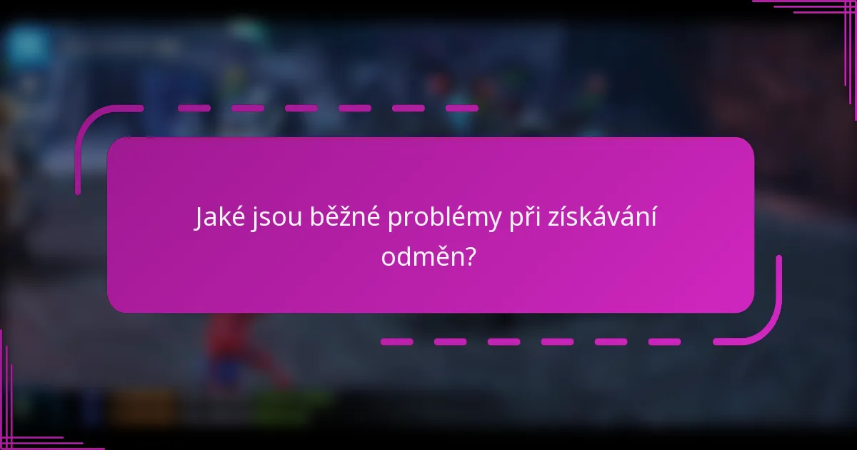 Jaké jsou běžné problémy při získávání odměn?