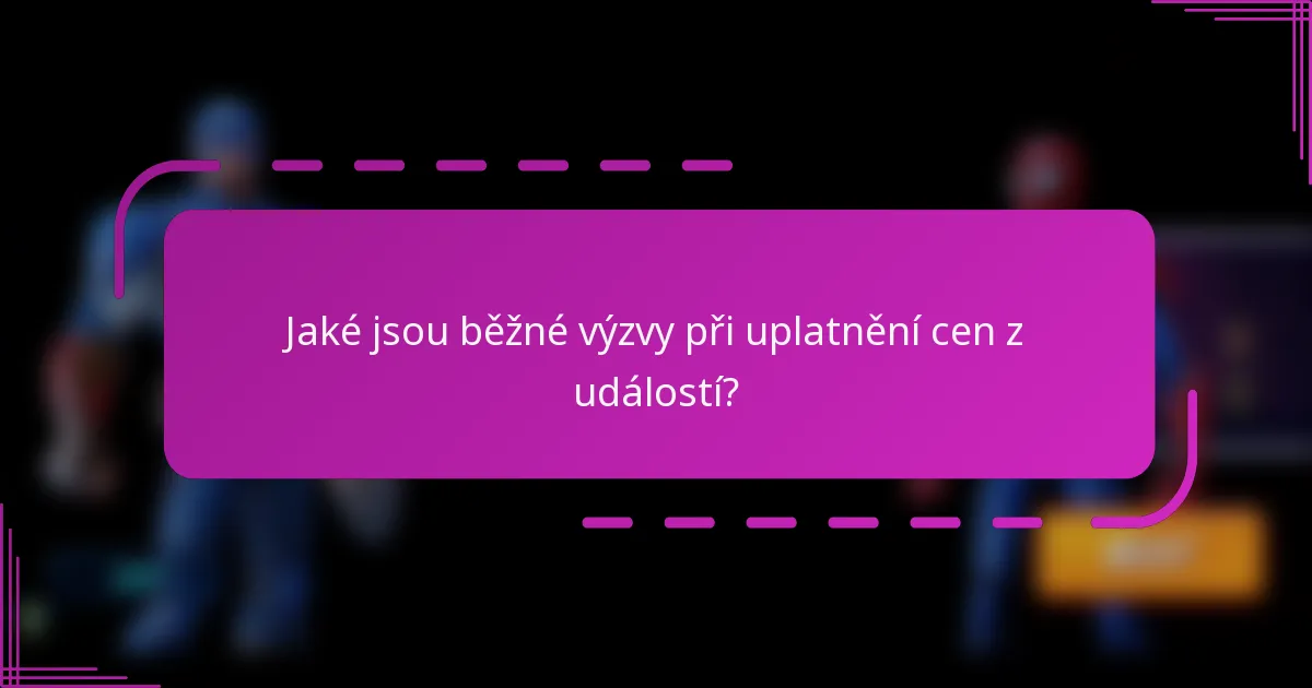 Jaké jsou běžné výzvy při uplatnění cen z událostí?