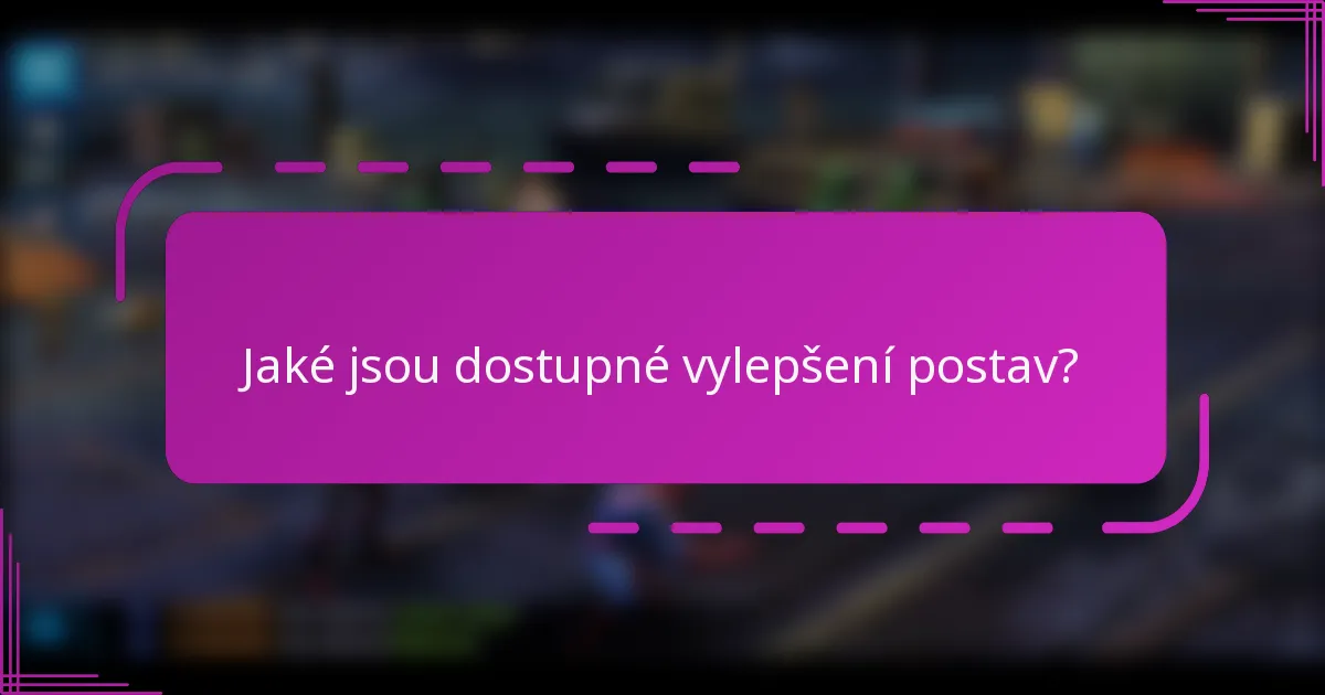 Jaké jsou dostupné vylepšení postav?