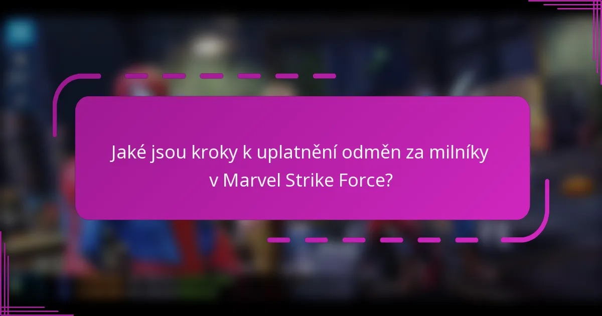 Jaké jsou kroky k uplatnění odměn za milníky v Marvel Strike Force?