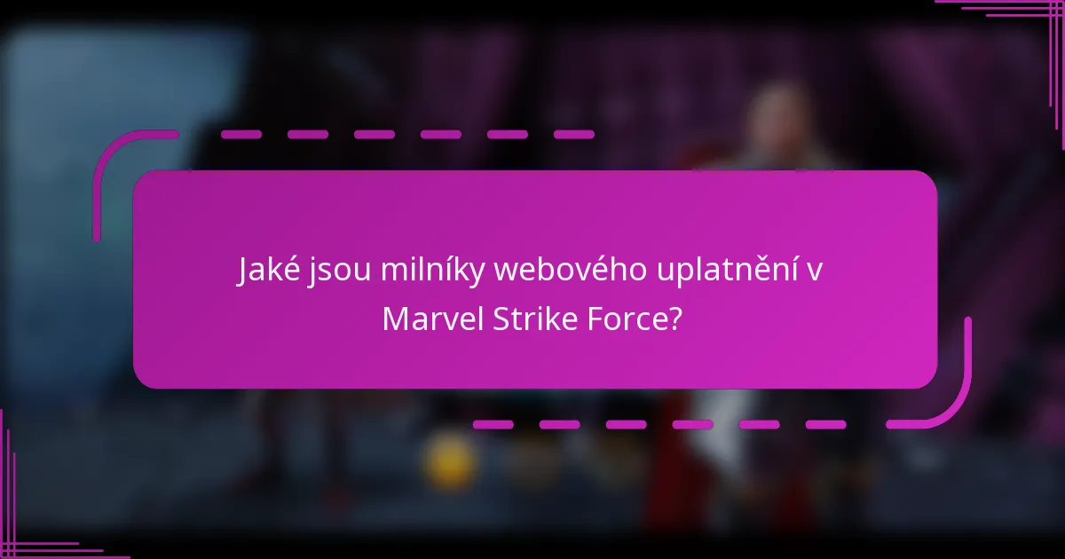 Jaké jsou milníky webového uplatnění v Marvel Strike Force?