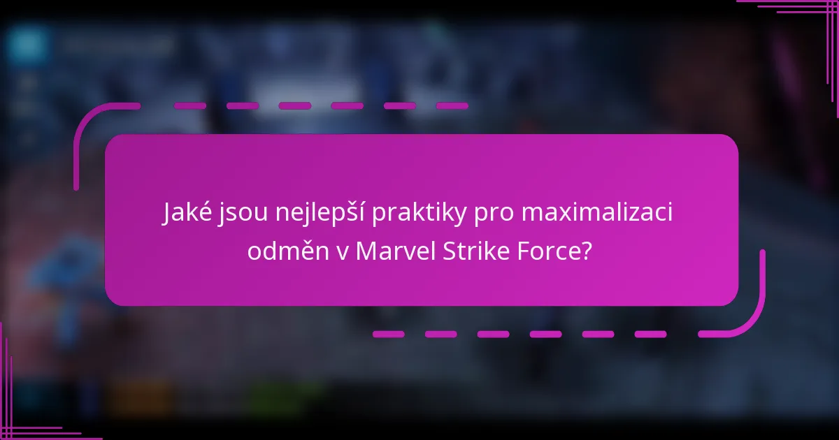 Jaké jsou nejlepší praktiky pro maximalizaci odměn v Marvel Strike Force?
