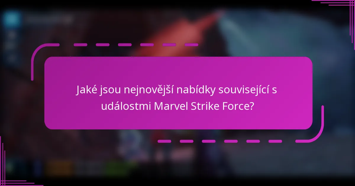 Jaké jsou nejnovější nabídky související s událostmi Marvel Strike Force?