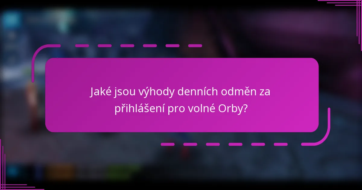 Jaké jsou výhody denních odměn za přihlášení pro volné Orby?