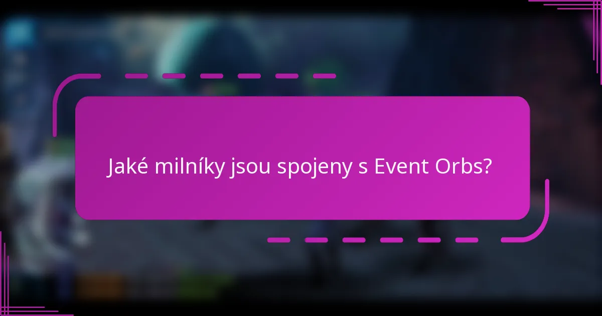 Jaké milníky jsou spojeny s Event Orbs?