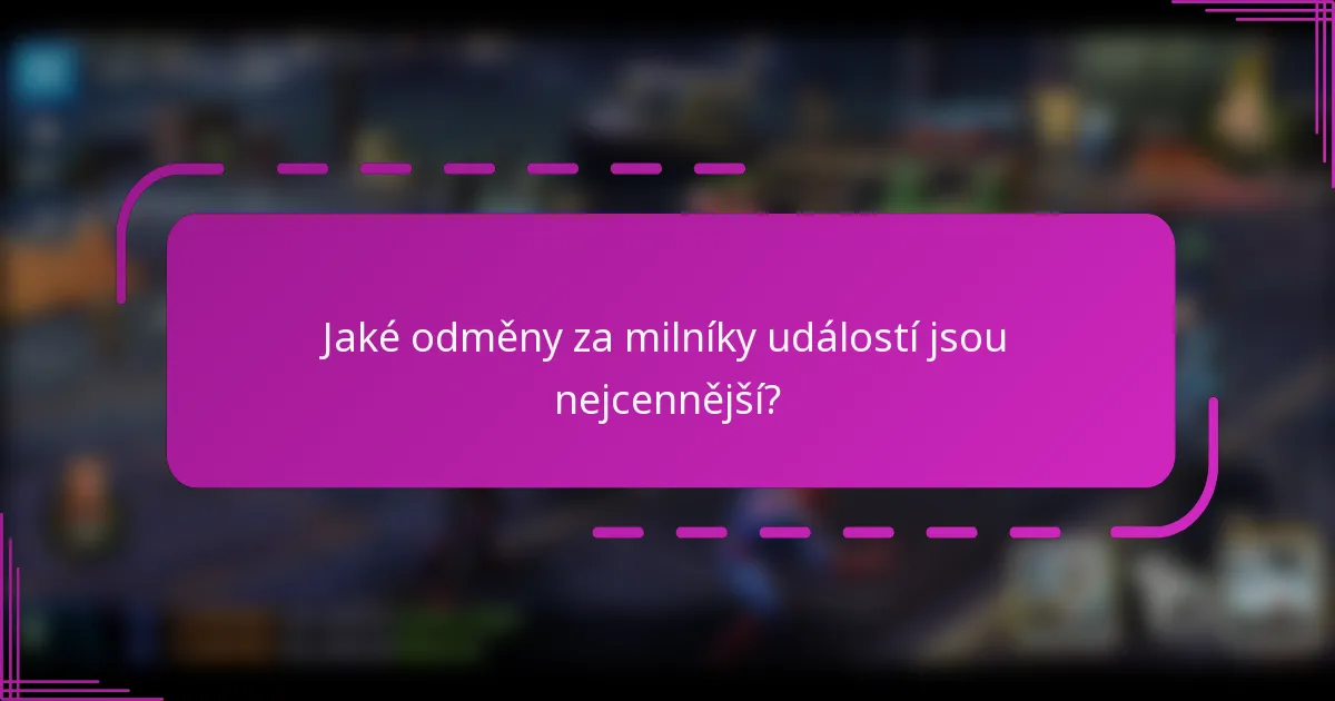 Jaké odměny za milníky událostí jsou nejcennější?