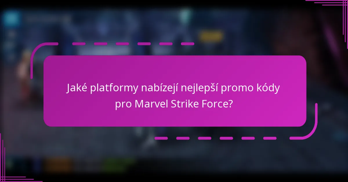 Jaké platformy nabízejí nejlepší promo kódy pro Marvel Strike Force?