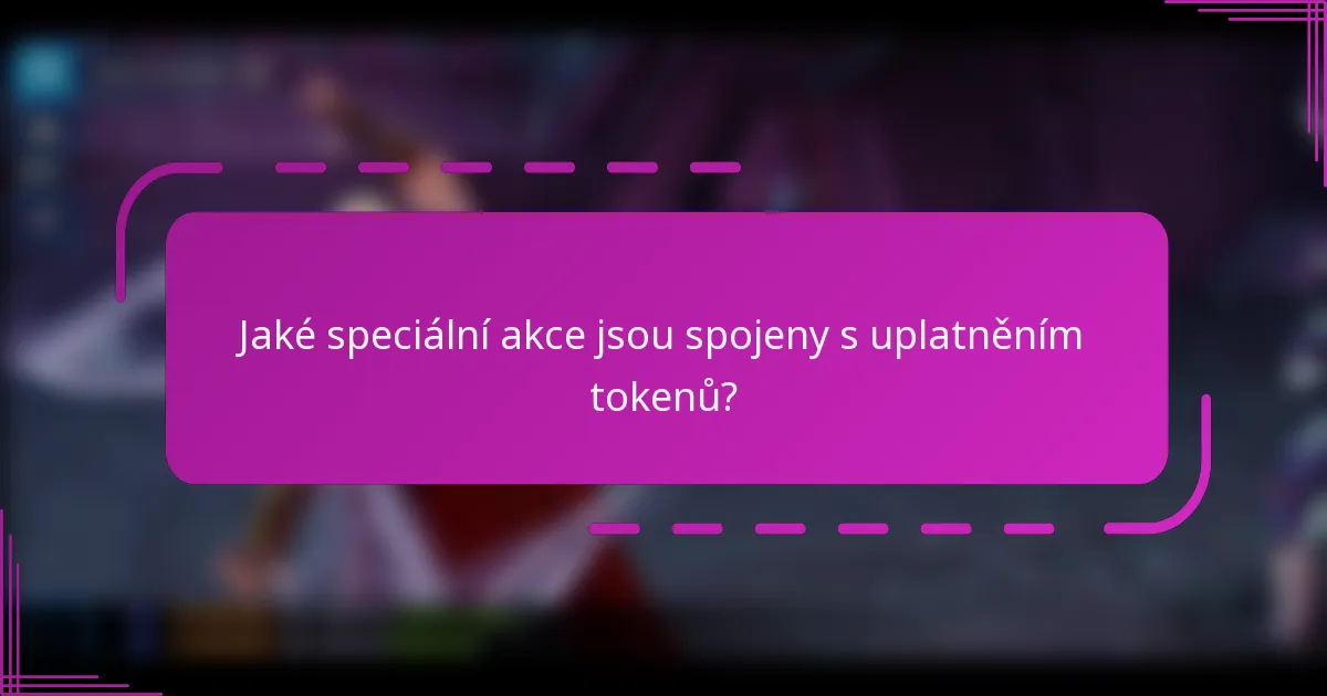 Jaké speciální akce jsou spojeny s uplatněním tokenů?