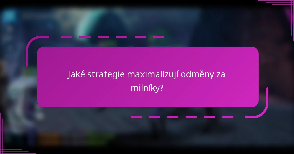 Jaké strategie maximalizují odměny za milníky?
