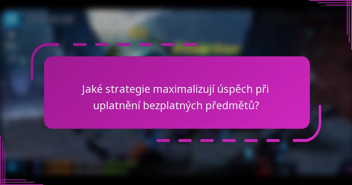 Jaké strategie maximalizují úspěch při uplatnění bezplatných předmětů?