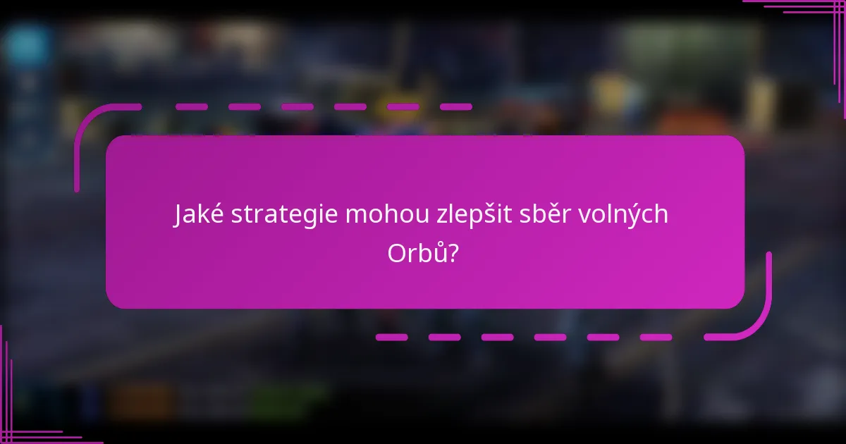 Jaké strategie mohou zlepšit sběr volných Orbů?
