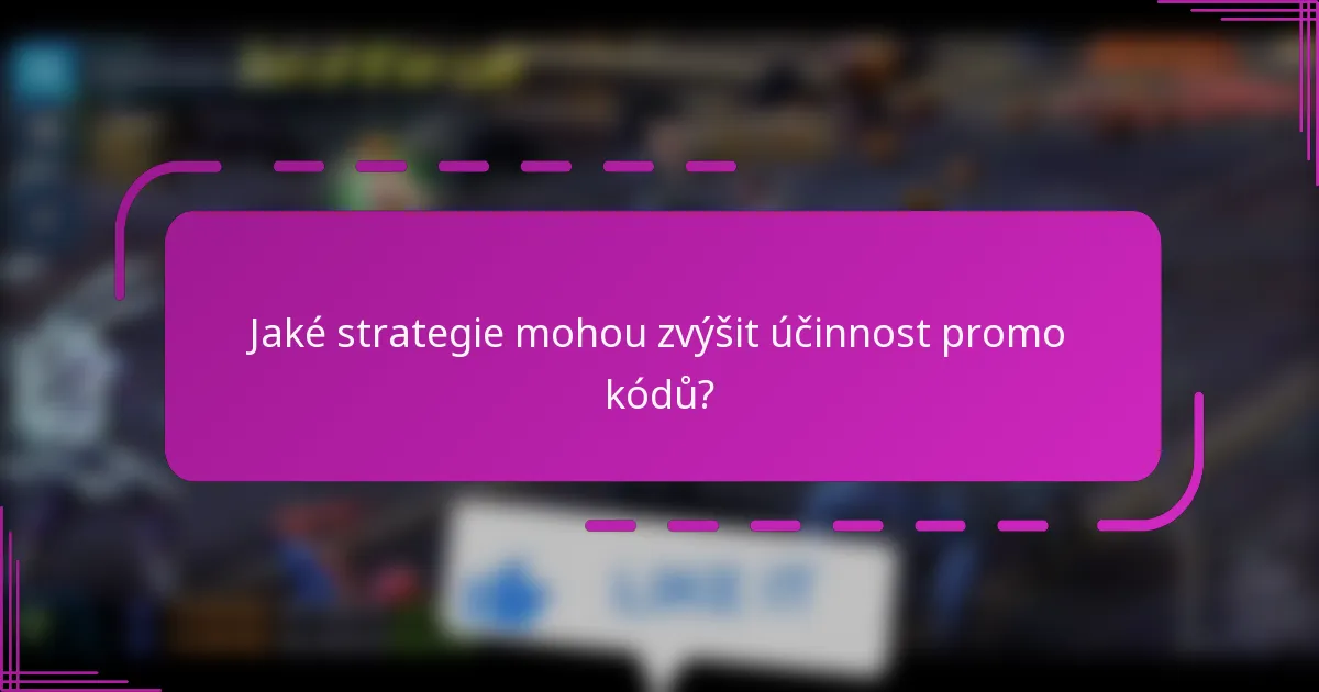 Jaké strategie mohou zvýšit účinnost promo kódů?