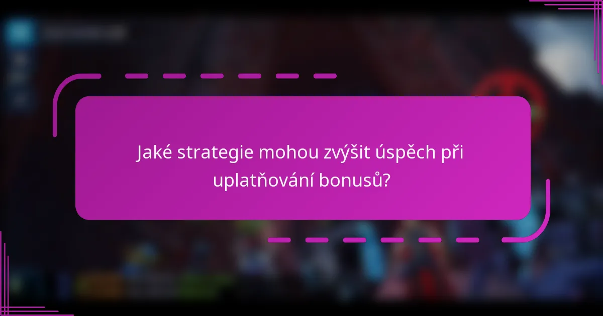 Jaké strategie mohou zvýšit úspěch při uplatňování bonusů?