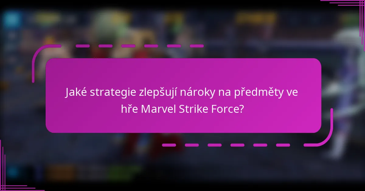 Jaké strategie zlepšují nároky na předměty ve hře Marvel Strike Force?
