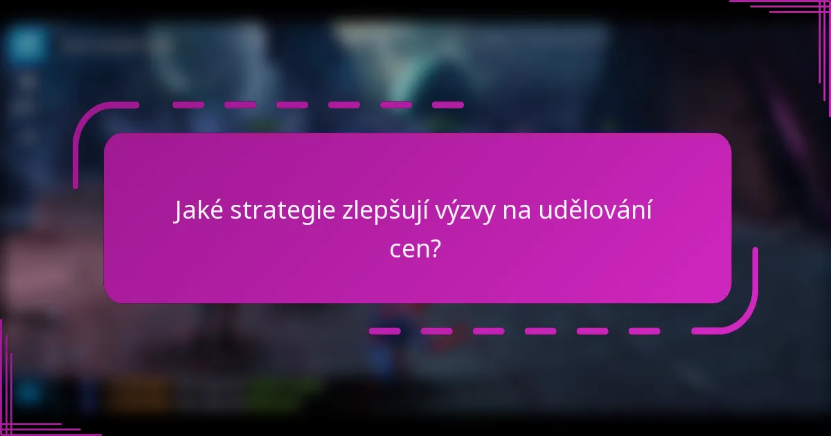 Jaké strategie zlepšují výzvy na udělování cen?