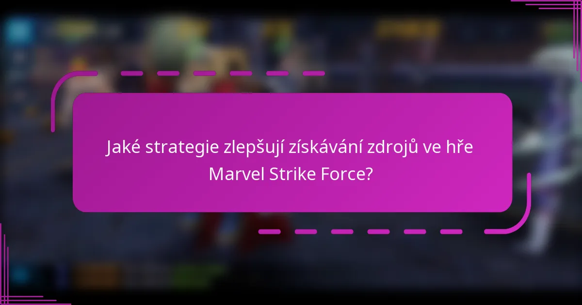 Jaké strategie zlepšují získávání zdrojů ve hře Marvel Strike Force?