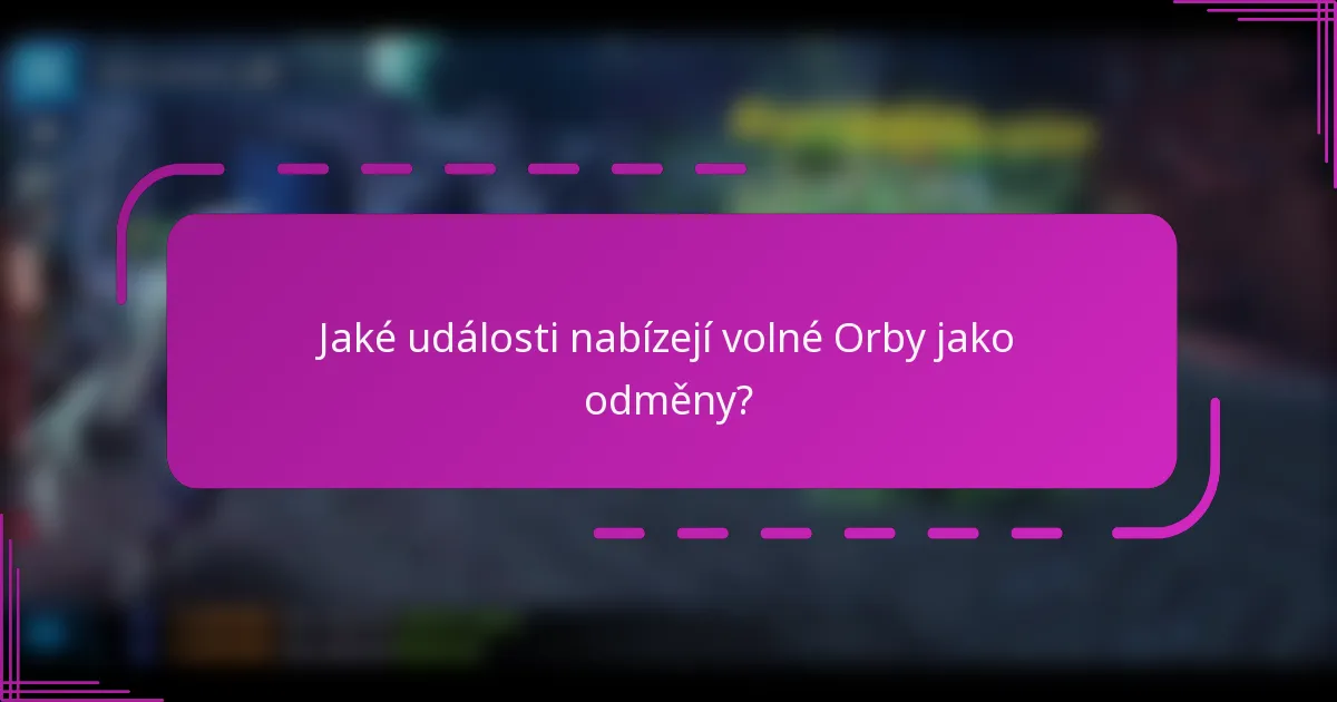 Jaké události nabízejí volné Orby jako odměny?