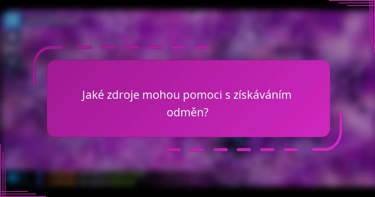 Jaké zdroje mohou pomoci s získáváním odměn?